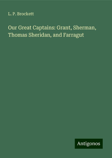Our Great Captains: Grant, Sherman, Thomas Sheridan, and Farragut