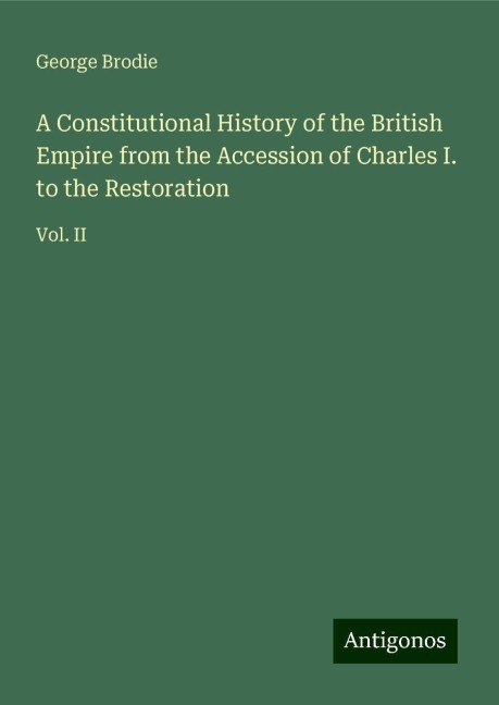 A Constitutional History of the British Empire from the Accession of Charles I. to the Restoration: Vol. II