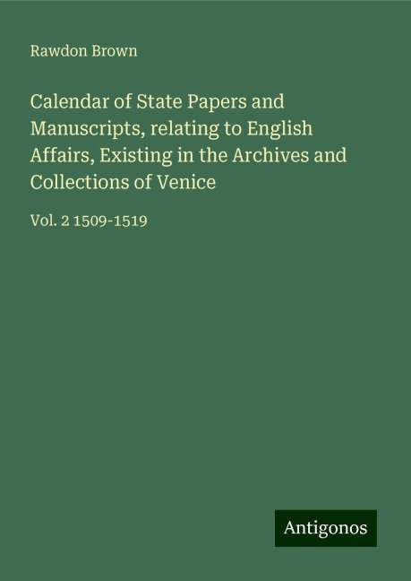 Calendar of State Papers and Manuscripts, relating to English Affairs, Existing in the Archives and Collections of Venice: Vol. 2 1509-1519