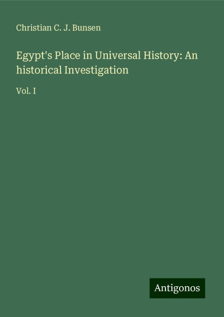 Egypts Place in Universal History: An historical Investigation: Vol. I