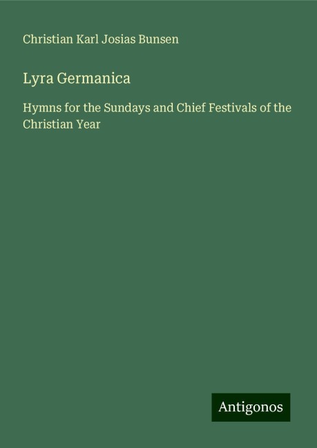 Lyra Germanica: Hymns for the Sundays and Chief Festivals of the Christian Year