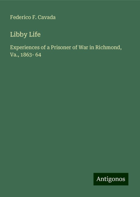 Libby Life: Experiences of a Prisoner of War in Richmond, Va., 1863- 64
