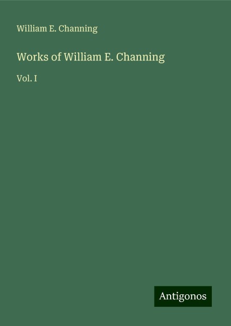Works of William E. Channing: Vol. I