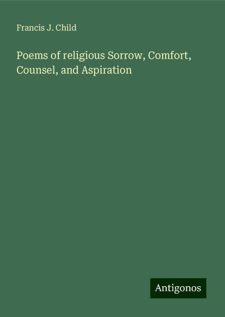 Poems of religious Sorrow, Comfort, Counsel, and Aspiration