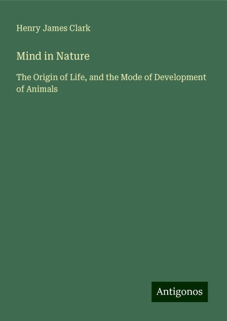 Mind in Nature: The Origin of Life, and the Mode of Development of Animals