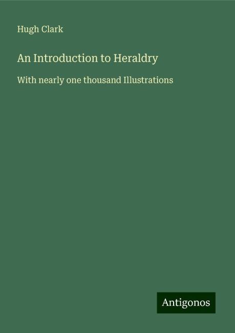 An Introduction to Heraldry: With nearly one thousand Illustrations