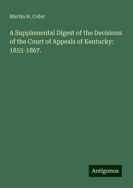 A Supplemental Digest of the Decisions of the Court of Appeals of Kentucky: 1853-1867.