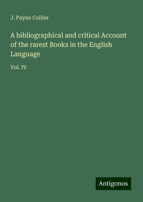 A bibliographical and critical Account of the rarest Books in the English Language: Vol. IV