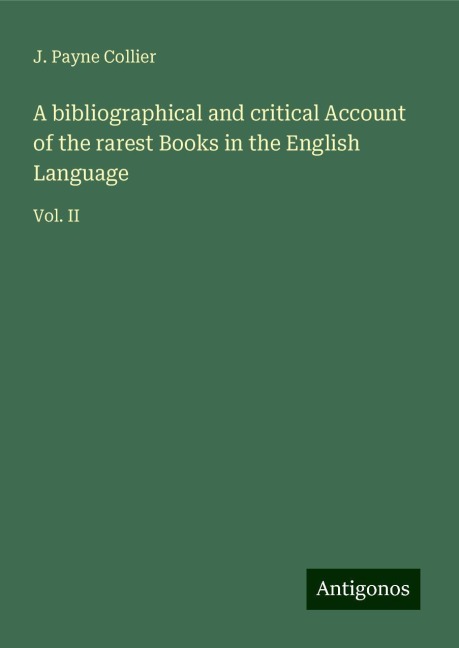 A bibliographical and critical Account of the rarest Books in the English Language: Vol. II