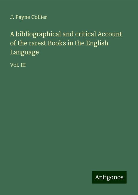 A bibliographical and critical Account of the rarest Books in the English Language: Vol. III