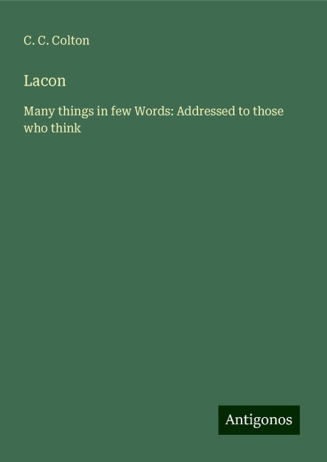 Lacon: Many things in few Words: Addressed to those who think