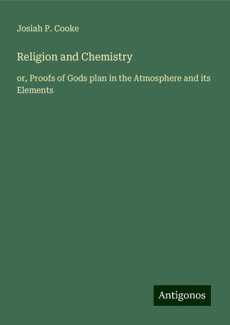 Religion and Chemistry: or, Proofs of Gods plan in the Atmosphere and its Elements