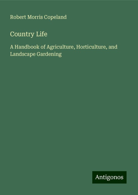 Country Life: A Handbook of Agriculture, Horticulture, and Landscape Gardening