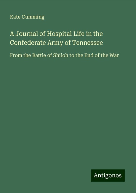 A Journal of Hospital Life in the Confederate Army of Tennessee: From the Battle of Shiloh to the End of the War