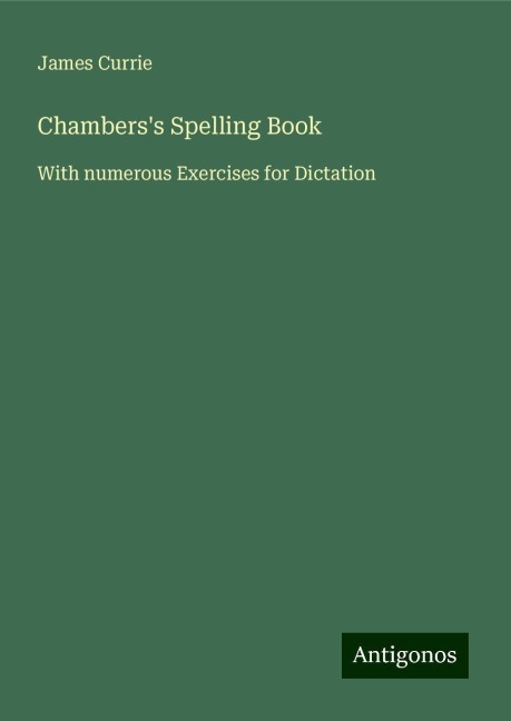 Chamberss Spelling Book: With numerous Exercises for Dictation
