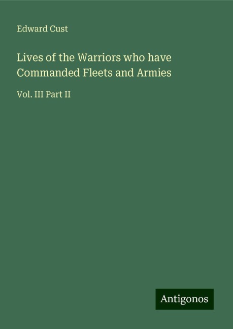Lives of the Warriors who have Commanded Fleets and Armies: Vol. III Part II