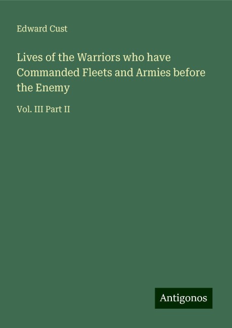 Lives of the Warriors who have Commanded Fleets and Armies before the Enemy: Vol. III Part II