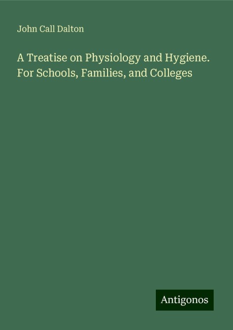 A Treatise on Physiology and Hygiene. For Schools, Families, and Colleges