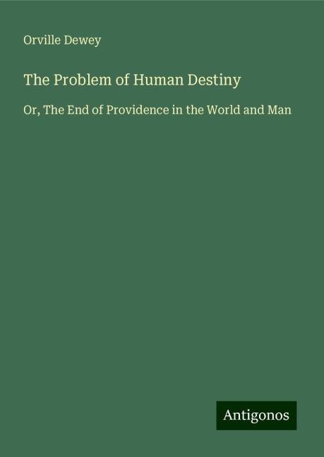 The Problem of Human Destiny: Or, The End of Providence in the World and Man