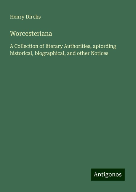 Worcesteriana: A Collection of literary Authorities, aptording historical, biographical, and other Notices