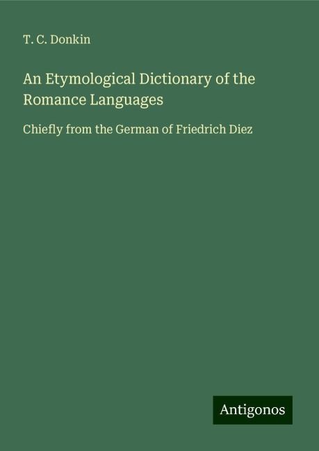 An Etymological Dictionary of the Romance Languages: Chiefly from the German of Friedrich Diez