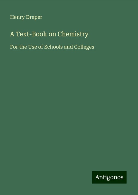 A Text-Book on Chemistry: For the Use of Schools and Colleges