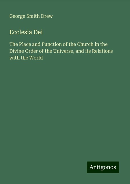 Ecclesia Dei: The Place and Function of the Church in the Divine Order of the Universe, and its Relations with the World