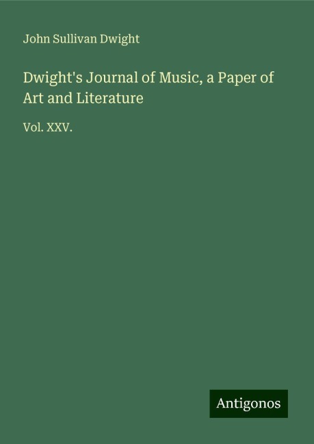Dwights Journal of Music, a Paper of Art and Literature: Vol. XXV.