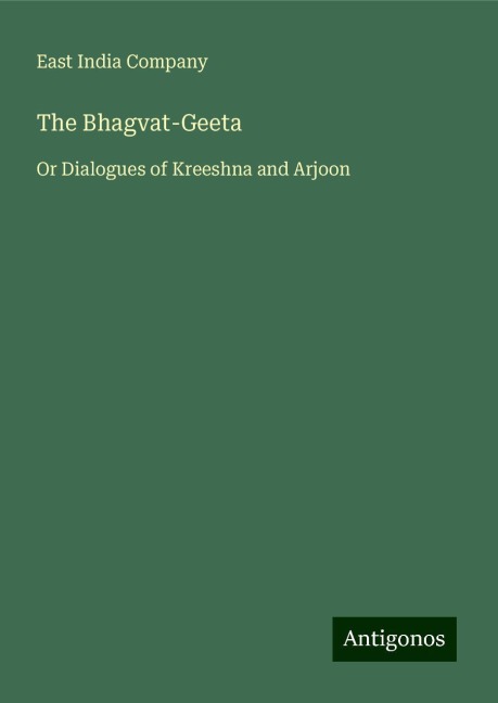 The Bhagvat-Geeta: Or Dialogues of Kreeshna and Arjoon