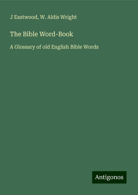 The Bible Word-Book: A Glossary of old English Bible Words