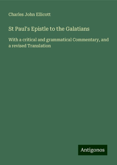 St Pauls Epistle to the Galatians: With a critical and grammatical Commentary, and a revised Translation