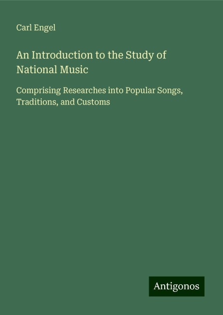 An Introduction to the Study of National Music: Comprising Researches into Popular Songs, Traditions, and Customs