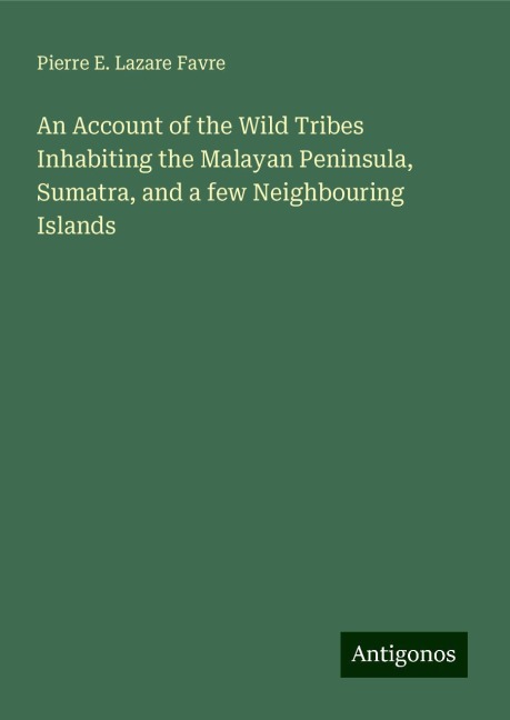 An Account of the Wild Tribes Inhabiting the Malayan Peninsula, Sumatra, and a few Neighbouring Islands