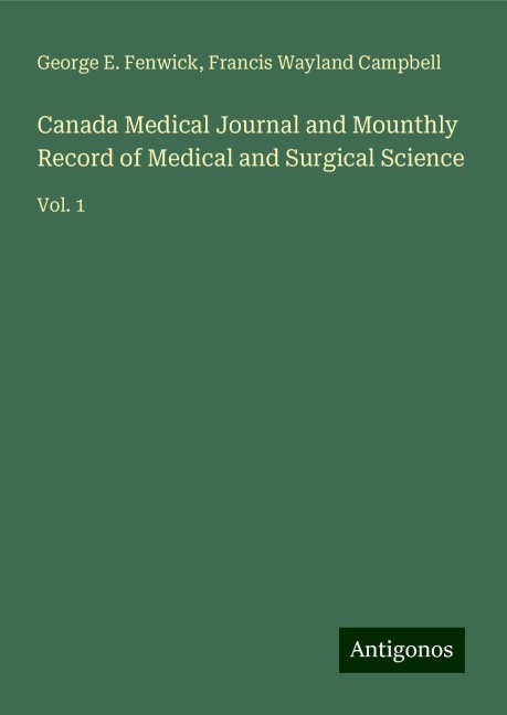 Canada Medical Journal and Mounthly Record of Medical and Surgical Science: Vol. 1