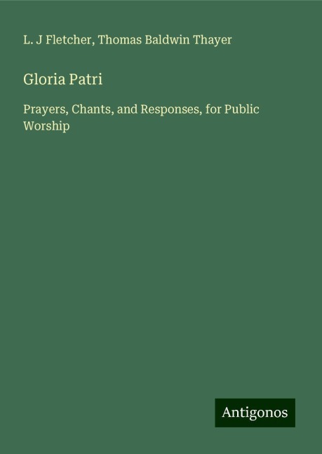 Gloria Patri: Prayers, Chants, and Responses, for Public Worship