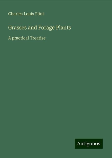 Grasses and Forage Plants: A practical Treatise