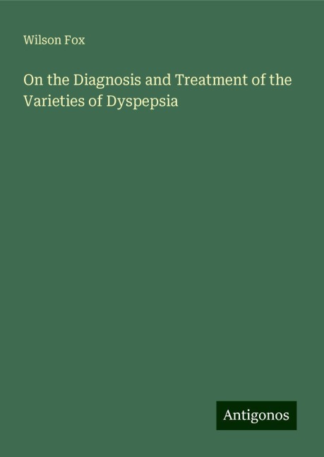 On the Diagnosis and Treatment of the Varieties of Dyspepsia
