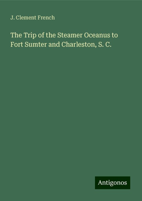 The Trip of the Steamer Oceanus to Fort Sumter and Charleston, S. C.