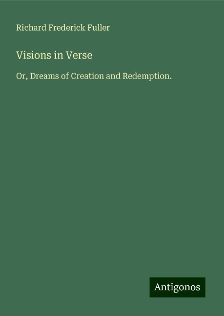 Visions in Verse: Or, Dreams of Creation and Redemption.