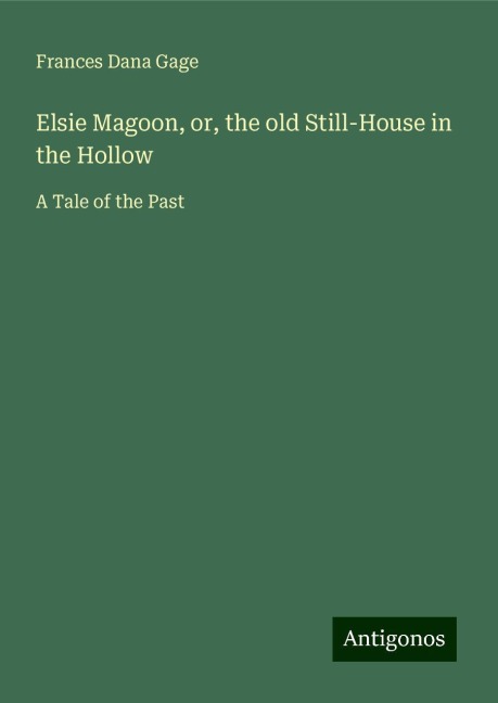 Elsie Magoon, or, the old Still-House in the Hollow: A Tale of the Past