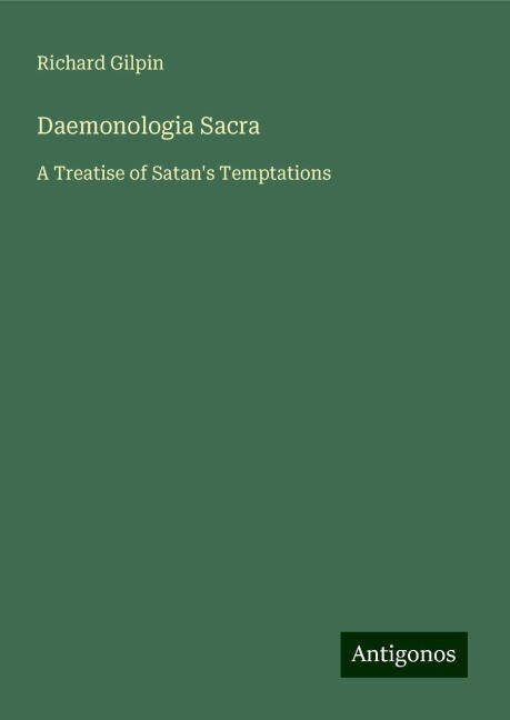 Daemonologia Sacra: A Treatise of Satans Temptations