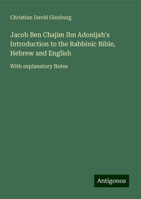 Jacob Ben Chajim Ibn Adonijahs  Introduction to the Rabbinic Bible, Hebrew and English: With explanatory Notes