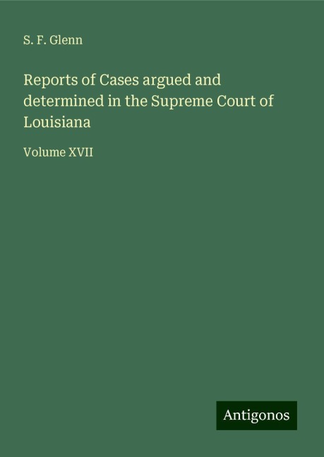 Reports of Cases argued and determined in the Supreme Court of Louisiana: Volume XVII