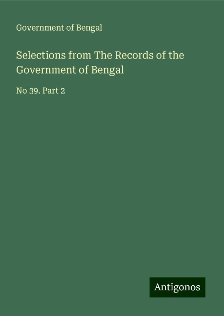 Selections from The Records of the Government of Bengal: No 39. Part 2