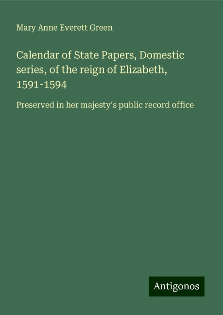 Calendar of State Papers, Domestic series, of the reign of Elizabeth, 1591-1594: Preserved in her majestys public record office