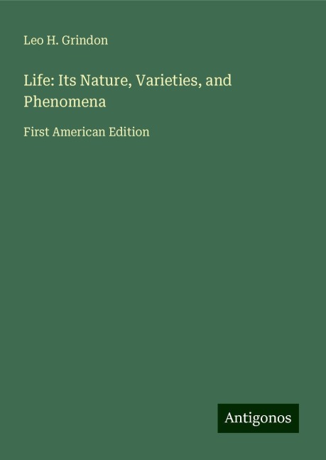 Life: Its Nature, Varieties, and Phenomena: First American Edition
