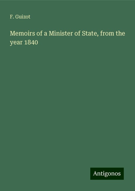 Memoirs of a Minister of State, from the year 1840