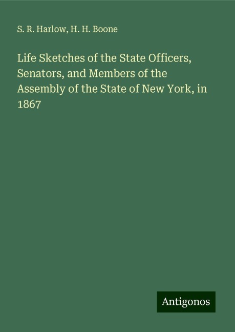 Life Sketches of the State Officers, Senators, and Members of the Assembly of the State of New York, in 1867