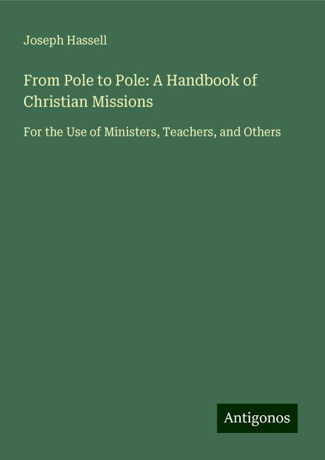 From Pole to Pole: A Handbook of Christian Missions: For the Use of Ministers, Teachers, and Others