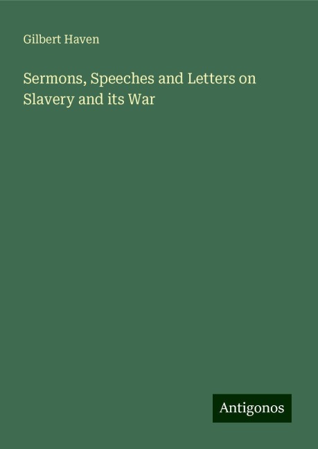 Sermons, Speeches and Letters on Slavery and its War